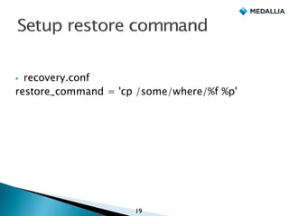 § recovery.conf
restore_command = 'cp /some/where/%f %p'
19
 
