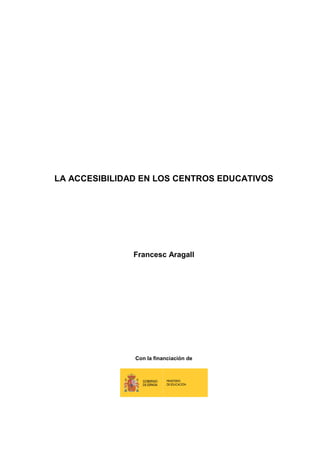 LA ACCESIBILIDAD EN LOS CENTROS EDUCATIVOS




               Francesc Aragall




               Con la financiación de
 