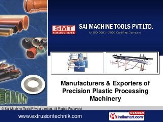 Manufacturers & Exporters of
                                         Precision Plastic Processing
                                                  Machinery
© Sai Machine Tools Private Limited. All Rights Reserved

           www.extrusiontechnik.com
            www.saddlenrugs.com
 