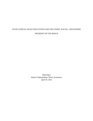STATE JUDICIAL SELECTION SYSTEM AND THE ETHNIC, RACIAL, AND GENDER
DIVERSITY OF THE BENCH
Helen Bass
Honors Undergraduate Thesis, Economics
April 29, 2016
 