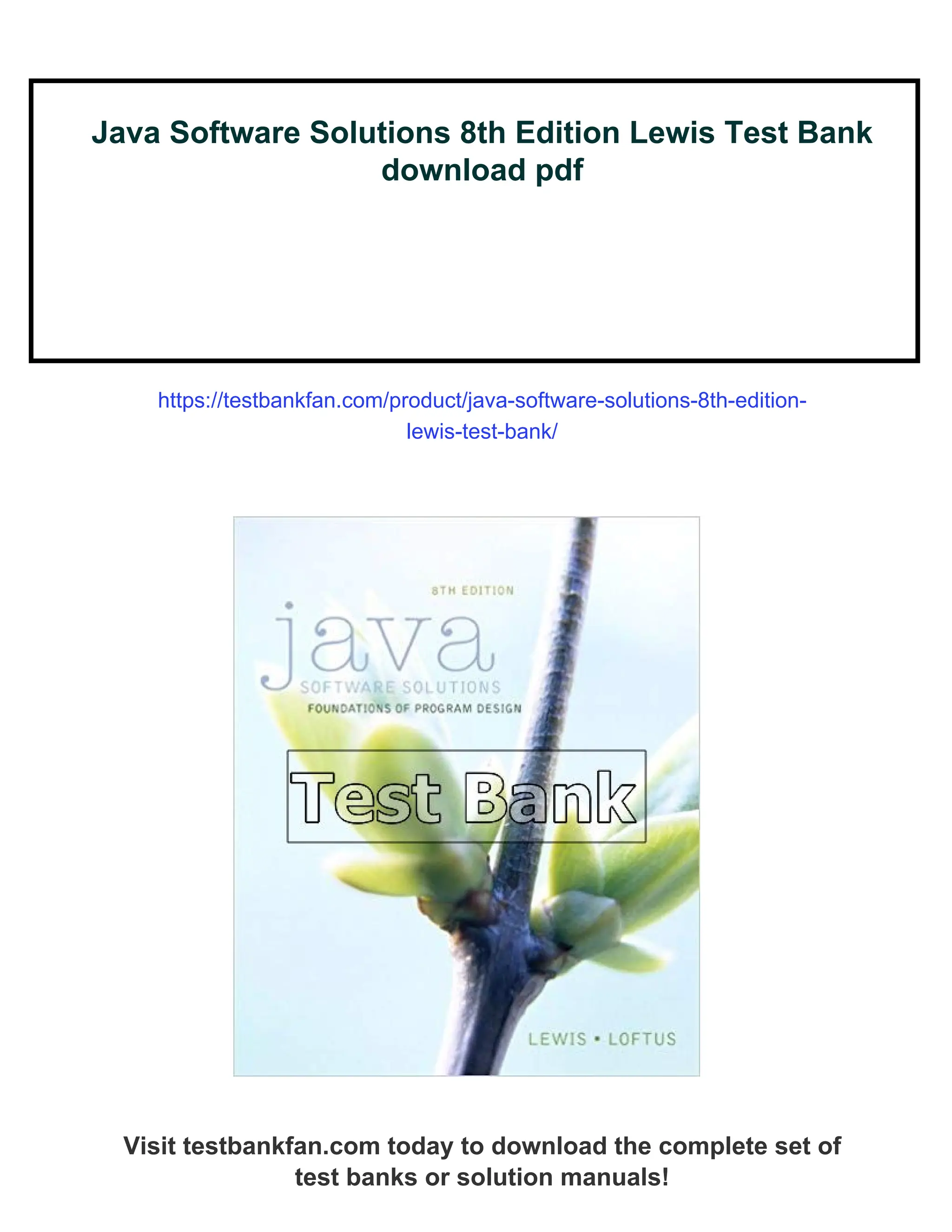 Java Software Solutions 8th Edition Lewis Test Bank
download pdf
https://testbankfan.com/product/java-software-solutions-8th-edition-
lewis-test-bank/
Visit testbankfan.com today to download the complete set of
test banks or solution manuals!
 