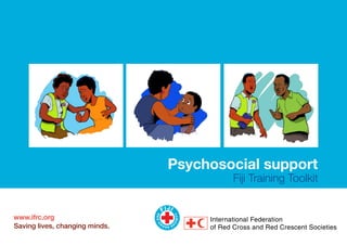 Psychosocial support
Fiji Training Toolkit
www.ifrc.org
Saving lives, changing minds.
 