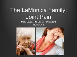 The LaMonica Family:
Joint Pain
Molly Bruce, RN, BSN, FNP-Student
NURO 752
 
