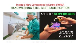 In spite of Many Developments in Control of MRSA
HAND WASHING STILL BEST EASIER OPTION
13-11-2023 Dr.T.V.Rao MD @ ClinicalMicrobiology 28
 
