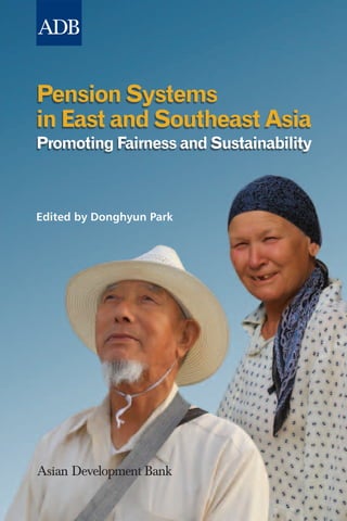Pension Systems in East and Southeast Asia
Promoting Fairness and Sustainability

Population aging poses two major challenges for Asian policy makers:
(i) sustaining rapid economic growth in the face of less favorable
demographic conditions; and (ii) providing affordable, adequate,
sustainable old-age income support for a large and growing elderly
                                                                                                                                      Pension Systems
population. This book explores the second issue by examining the pension
systems of eight countries in East and Southeast Asia: the People’s Republic                                                          in East and Southeast Asia
of China, Indonesia, the Republic of Korea, Malaysia, the Philippines,
Singapore, Thailand, and Viet Nam. It also puts forward both country-                                                                 Promoting Fairness and Sustainability




                                                                                         Pension Systems in East and Southeast Asia
specific and region-wide reforms to address two critical areas of pension
reform, namely, fairness and sustainability.


About the Asian Development Bank

ADB’s vision is an Asia and Pacific region free of poverty. Its mission is
to help its developing member countries reduce poverty and improve
                                                                                                                                      Edited by Donghyun Park
the quality of life of their people. Despite the region’s many successes,
it remains home to two-thirds of the world’s poor: 1.8 billion people who
live on less than $2 a day, with 903 million struggling on less than $1.25 a
day. ADB is committed to reducing poverty through inclusive economic
growth, environmentally sustainable growth, and regional integration.
     Based in Manila, ADB is owned by 67 members, including 48 from the
region. Its main instruments for helping its developing member countries
are policy dialogue, loans, equity investments, guarantees, grants, and
technical assistance.




Asian Development Bank
6 ADB Avenue, Mandaluyong City
1550 Metro Manila, Philippines
www.adb.org

   Printed on recycled paper                                Printed in the Philippines
 