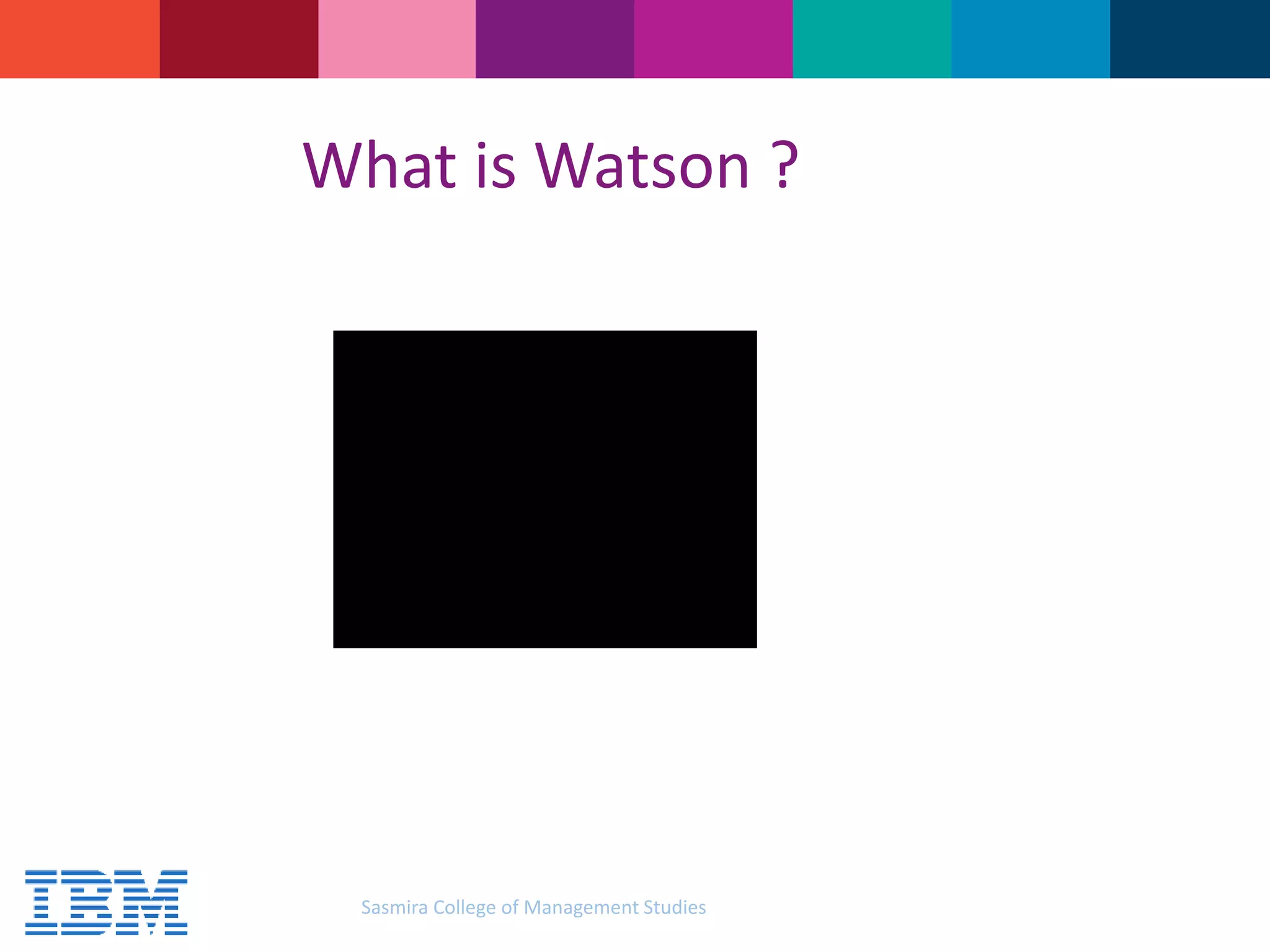 What is Watson ?
Sasmira College of Management Studies
 