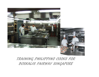 TRAINING PHILIPPINO COOKS FOR
BOSKALIS FAIRWAY SINGAPORE
 