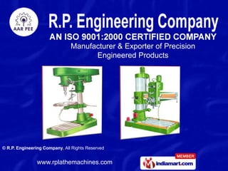 Manufacturer & Exporter of Precision
                                     Engineered Products




© R.P. Engineering Company, All Rights Reserved


                www.rplathemachines.com
 