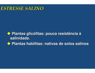 !"




 Plantas glicófitas: pouca resistência à
salinidade.
 Plantas halófitas: nativas de solos salinos
 