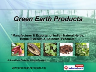 Green Earth Products “ Manufacturer & Exporter of Indian Natural Herbs,  Herbal Extracts & Botanical Products” 