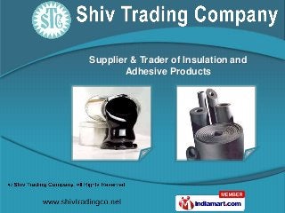 Supplier & Trader of Insulation and
       Adhesive Products
 