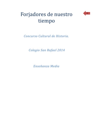 8
Forjadores de nuestro
tiempo
Concurso Cultural de Historia.
Colegio San Rafael 2014
Enseñanza Media
 