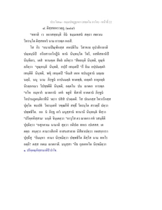 ประโยค๓ - ธมฺมปทฏฐกถา (สตฺตโม ภาโค) - หนาที่ 22
๘. ติสฺสทหรวตฺถุ. (๑๘๘)
"ททาติ เว ยถาสทฺธนฺติ อิม ธมฺมเทสน สตฺถา เชตวเน
วิหรนฺโต ติสฺสทหร นาม อารพฺภ กเถสิ.
โส กิร "อนาถปณฺฑิกสฺส คหปติโน วิสาขาย อุปาสิกายาติ
ปฺจนฺนป อริยสาวกโกฏีน ทาน นินฺทนฺโต วิจริ, อสทิสทานป
นินฺทิเยว, เตส ทานคฺเค สีตล ลภิตฺวา "สีตลนฺติ นินฺทติ, อุณฺห
ลภิตฺวา "อุณฺหนฺติ นินฺทติ, อปฺป เทนฺเตป "กึ อิเม อปฺปมตฺตก
เทนฺตีติ นินฺทติ, พหุ เทนฺเตป "อิเมส เคเห ปนฏาน มฺเ
นตฺถิ, นนุ นาม ภิกฺขูน ยาปนมตฺต ทาตพฺพ, เอตฺตก ยาคุภตฺต
นิรตฺถกเมว วิปชฺชตีติ นินฺทติ; อตฺตโน ปน าตเก อารพฺภ
"อโห อมฺหาก าตกาน เคห จตูหิ ทิสาหิ อาคตาน ภิกฺขูน
โอปานภูตนฺติอาทีนิ วตฺวา ปสส ปวตฺเตติ. โส ปเนกสฺส โทวาริกสฺส
ปุตฺโต ชนปท วิจรนฺเตหิ วฑฺฒกีหิ สทฺธึ วิจรนฺโต สาวตฺถึ ปตฺวา
ปพฺพชิโต. อถ น ภิกฺขู เอว มนุสฺสาน ทานานิ นินฺทนฺต ทิสฺวา
"ปริคฺคหิสฺสาม๑
นนฺติ จินฺเตตฺวา "อาวุโส ตว าตกา กห วสนฺตีติ
ปุจฺฉิตฺวา "อสุกคาเม นามาติ สุตฺวา กติปเย ทหเร เปเสสส. เต
ตตฺถ คนฺตฺวา คามวาสิเกหิ อาสนสาลาย นิสีทาเปตฺวา กตสกฺการา
ปุจฺฉึสุ "อิมมฺหา คามา นิกฺขมิตฺวา ปพฺพชิโต ติสฺโส นาม ทหโร
อตฺถิ? ตสฺส กตเม าตกาติ. มนุสฺสา "อิธ กุลเคหโต นิกฺขมิตฺวา
๑. ปริคฺคณฺหิสฺสามาติป ปาโ.
 