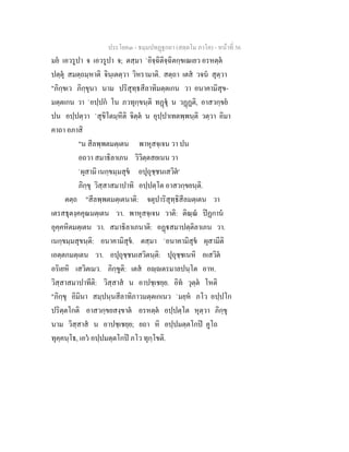 ประโยค๓ - ธมฺมปทฏฐกถา (สตฺตโม ภาโค) - หนาที่ 56
มย เอวรูปา จ เอวรูปา จ; ตสฺมา `อิจฺฉิติจฺฉิตกฺขเณเยว อรหตฺต
ปตฺตุ สมตฺถมฺหาติ จินฺเตตฺวา วิหรามาติ. สตฺถา เตส วจน สุตฺวา
"ภิกฺขเว ภิกฺขุนา นาม ปริสุทฺธสีลาทิมตฺตเกน วา อนาคามิสุข-
มตฺตเกน วา `อปฺปก โน ภวทุกฺขนฺติ ทฏุ น วฏฏติ, อาสวกฺขย
ปน อปฺปตฺวา `สุขิโตมฺหีติ จิตฺต น อุปฺปาเทตพฺพนฺติ วตฺวา อิมา
คาถา อภาสิ
"น สีลพฺพตมตฺเตน พาหุสจฺเจน วา ปน
อถวา สมาธิลาเภน วิวิตฺตสยเนน วา
`ผุสามิ เนกฺขมฺมสุข อปุถุชฺชนเสวิต'
ภิกฺขุ วิสฺสาสมาปาทิ อปฺปตฺโต อาสวกฺขยนฺติ.
ตตฺถ "สีลพฺพตมตฺเตนาติ: จตุปาริสุทฺธิสีลมตฺเตน วา
เตรสธุตงฺคคุณมตฺเตน วา. พาหุสจฺเจน วาติ: ติณฺณ ปฏกาน
อุคฺคหิตมตฺเตน วา. สมาธิลาเภนาติ: อฏสมาปตฺติลาเภน วา.
เนกฺขมฺมสุขนฺติ: อนาคามิสุข. ตสฺมา `อนาคามิสุข ผุสามีติ
เอตฺตกมตฺเตน วา. อปุถุชฺชนเสวิตนฺติ: ปุถุชฺชเนหิ อเสวิต
อริเยหิ เสวิตเมว. ภิกฺขูติ: เตส อฺตรมาลปนฺโต อาห.
วิสฺสาสมาปาทีติ: วิสฺสาส น อาปชฺเชยฺย. อิท วุตฺต โหติ
"ภิกฺขุ อิมินา สมฺปนฺนสีลาทิภาวมตฺตเกเนว `มยฺห ภโว อปฺปโก
ปริตฺตโกติ อาสวกฺขยสงฺขาต อรหตฺต อปฺปตฺโต หุตฺวา ภิกฺขุ
นาม วิสฺสาส น อาปชฺเชยฺย; ยถา หิ อปฺปมตฺตโกป คูโถ
ทุคฺคนฺโธ, เอว อปฺปมตฺตโกป ภโว ทุกฺโขติ.
 