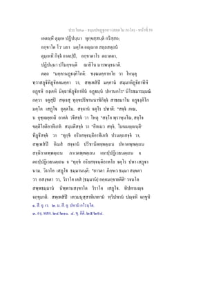 ประโยค๓ - ธมฺมปทฏฐกถา (สตฺตโม ภาโค) - หนาที่ 59
เอตฺหิ ตุมฺเห ปฏิปนฺนา ทุกฺขสฺสนฺต กริสฺสถ;
อกฺขาโต โว๑
มยา มคฺโค อฺาย สลฺลสตฺถน
ตุมฺเหหิ กิจฺจ อาตปฺป, อกฺขาตาโร ตถาคตา,
ปฏิปนฺนา ปโมกฺขนฺติ ฌายิโน มารพนฺธนาติ.
ตตฺถ "มคฺคานฏงฺคิโกติ: ชงฺฆมคฺคาทโย วา โหนฺตุ
ทฺวาสฏิทิฏิคตมคฺคา วา, สพฺเพสป มคฺคาน สมฺมาทิฏิอาทีหิ
อฏหิ องฺเคหิ มิจฺฉาทิฏิอาทีน อฏนฺน ปหานกโร๒
นิโรธมารมฺมณ
กตฺวา จตูสุป สจฺเจสุ ทุกฺขปริชานนาทิกิจฺจ สาธยมาโน อฏงฺคิโก
มคฺโค เสฏโ อุตฺตโม. สจฺจาน จตุโร ปทาติ: "สจฺจ ภเณ,
น กุชฺเฌยฺยาติ อาคต วจีสจฺจ วา โหตุ "สจฺโจ พฺราหฺมโณ, สจฺโจ
ขตฺติโยติอาทิเภท สมฺมติสจฺจ วา "อิทเมว สจฺจ, โมฆมฺนฺติ๓
ทิฏิสจฺจ วา "ทุกฺข อริยสจฺจนฺติอาทิเภท ปรมตฺถสจฺจ วา,
สพฺเพสป อิเมส สจฺจาน ปริชานิตพฺพตฺเถน ปหาตพฺพตฺเถน
สจฺฉิกาตพฺพตฺเถน ภาเวตพฺพตฺเถน เอกปฺปฏิเวธนตฺเถน จ
ตถปฺปฏิเวธนตฺเถน จ "ทุกฺข อริยสจฺจนฺติอาทโย จตุโร ปทา เสฏา
นาม. วิราโค เสฏโ ธมฺมานนฺติ: "ยาวตา ภิกฺขเว ธมฺมา สงฺขตา
วา อสงฺขตา วา, วิราโค เตส [ธมฺมาน] อคฺคมกฺขายตีติ๔
วจนโต
สพฺพธมฺมาน นิพฺพานสงฺขาโต วิราโค เสฏโ. ทิปทานฺจ
จกฺขุมาติ: สพฺเพสป เทวมนุสฺสาทิเภทาน ทฺวิปทาน ปฺจหิ จกฺขูหิ
๑. สี. ยุ. เว. ๒. ม. สี. ยุ. ปหาน กโรนฺโต.
๓. องฺ. ทสก. ๒๔/๒๑๐. ๔. ขุ. อิติ. ๒๕/๒๙๘.
 