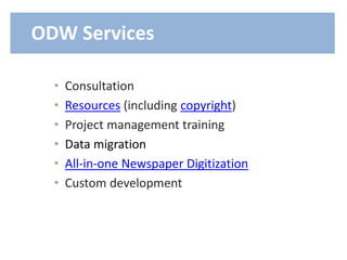 • Consultation
• Resources (including copyright)
• Project management training
• Data migration
• All-in-one Newspaper Digitization
• Custom development
ODW Services
 