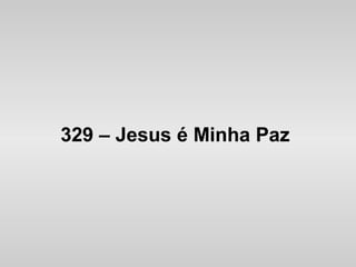 329 – Jesus é Minha Paz
 