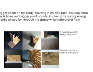 igger points on the body, resulting in chronic pain, causing those
uscle fibers and trigger point nodules inspire paths and openings
gentle circulation through the space which offers relief from their
Threshold Model 3:
Rough to Smooth
Threshold Model 4:
Knotted to Relaxed
 