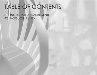 TABLE OF CONTENTS
P1: INGEGRATED HEALTH CENTER
P2: NOGUCHI ANNEX
 