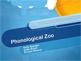 Phonological Zoo  Kelly Quinlan  Katie Brazil Brooke Weaver 