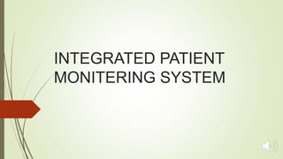 INTEGRATED PATIENT
MONITERING SYSTEM
 