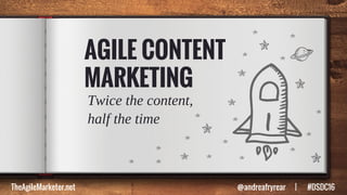AGILE CONTENT
MARKETING
Twice the content,
half the time
TheAgileMarketer.net @andreafryrear | #DSDC16
 