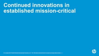© Copyright 2012 Hewlett-Packard Development Company, L.P. The information contained herein is subject to change without notice.10© Copyright 2012 Hewlett-Packard Development Company, L.P. The information contained herein is subject to change without notice.
Continued innovations in
established mission-critical
 
