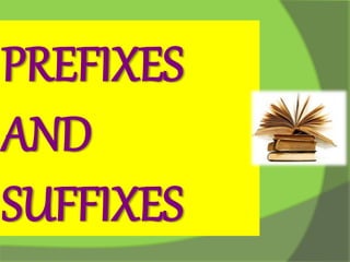 PREFIXES
AND
SUFFIXES
 