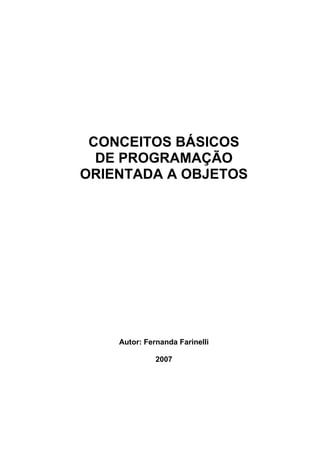 CONCEITOS BÁSICOS
DE PROGRAMAÇÃO
ORIENTADA A OBJETOS
Autor: Fernanda Farinelli
2007
 