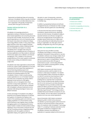 AMD White Paper: Putting Server Virtualization to Work




  fragmented and distributed data and computing           disruption to users. Consequently, customers,            top 5 BuSineSS BenefitS
  resources. Virtualization efforts may also contribute   employees, and supply chain partners can work            of Virtualization
  to a more secure and controlled datacenter, since       in a familiar way.                                       1. Increase server utilization
  the IT organization will typically manage fewer
  servers within this type of environment.                In addition, by separating hardware and software         2. Improve service levels
                                                          management issues, an enterprise can often manage        3. Streamline manageability and security
taking Virtualization to a                                and maintain discreet systems far more effectively.
                                                                                                                   4. Decrease hardware costs
higher leVel
                                                          A virtual environment also excels at managing            5. Reduce facility costs
Virtualization is increasingly attractive to              workstations, departmental servers, datacenter
organizations looking to maximize the potential of        servers and other devices. Virtualization’s ability to
server-based applications and computing resources.        separate hardware and software management
Among their other benefits, virtual servers can help      issues and manage discreet virtual systems can
reduce dependency on old, out-of-warranty servers         escalate network performance to a higher level.
that require more power and cooling than today’s          In fact, by allocating and reallocating resources on
more energy efficient models. In many cases, these        the fly, an organization can often gain a level of
aging machines, which rely on legacy hardware             flexibility unimaginable only a few short years ago.
and operating systems, require a disproportionate
amount of attention and support. In contrast,             laying the foundation with amd
virtualization lets IT managers clear away the
‘deadwood’ by consolidating servers running line-of-      Along with the many benefits it provides,
business applications and help enable an optimized        virtualization technology is a memory intensive
infrastructure, higher server utilization, and reduced    application that places a heavy demand on servers.
management. This, in addition to the improved             Virtualization software must manage multiple virtual
energy efficiency of the newer systems, contributes       environments while still delivering application and
to lower power, cooling, and datacenter space             data services to users in a timely fashion. That’s why
usage costs.                                              top server performance within this type of
                                                          environment is crucial — and it’s being delivered
Virtualization also helps organizations extend the life   today by the AMD64 computing platform, namely
of their own custom-written applications. In the past,    AMD Opteron™ processors.
companies that had to keep these applications in
service faced skyrocketing support and                    AMD Opteron processors with Direct Connect
maintenance costs for the accompanying legacy             Architecture provide a solid foundation for the
hardware and operating systems. But with                  evolution to x86-based virtualization. The AMD64
virtualization, there’s no need to rewrite existing       computing platform offers companies the ability to
custom applications to run on the latest hardware         run both 32- and 64-bit virtual machines on the
and OSes. Now, companies may simply create a              same physical server, without rewriting code,
dedicated virtual machine for their legacy                enabling them to maximize their IT investments.
application, and run it alongside other virtual           Direct Connect Architecture also directly connects
machines running newer applications — all on the          the CPU to the memory, I/O, and other processors.
latest power-efficient, multi-core, server hardware.      The integrated memory controller provides high-
With virtualization, software investments can be          speed, low-latency access to memory, and can help
protected while taking advantage of newer, cost-          host and guest operating systems function more
efficient hardware.                                       efficiently. HyperTransport™ technology provides a
                                                          scalable interconnect between processors, I/O, and
Another advantage of virtualization is its ability to     other chipsets. This can help support more guest OS
streamline and accelerate deployment of software          sessions and more user access applications.
and systems. An enterprise can deploy a new
version of the operating system and continue to run       Second-Generation AMD Opteron processors,
a legacy application in a virtual machine. Using          released by AMD in 2006, further advanced
virtual machines to test migration plans, including       virtualization, by improving system performance and
debugging systems and analyzing performance,              security of virtual environments to help boost the
makes it easier to isolate and solve problems before      return on investment. AMD Virtualization™ technology
migrating to new environments. It reduces the cost        (AMD-V™), consisting of hardware extensions to the
and risk of rewriting, porting or integrating existing    x86 system architecture, is designed to help
applications with new systems and lets an                 virtualization software more efficiently run
organization deploy new systems with minimal              applications in separate, isolated environments and


                                                                                                                                                          3
 