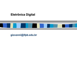 Eletrônica DigitalEletrônica Digital
giovanni@ifpb.edu.br
 