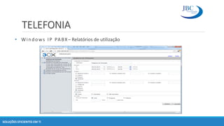 TELEFONIA
• Windows IP PABX– Relatórios de utilização
SOLUÇÕES EFICIENTES EM TI
 