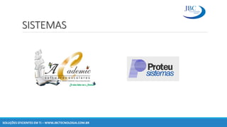 SISTEMAS
SOLUÇÕES EFICIENTES EM TI – WWW.JBCTECNOLOGIA.COM.BR
 
