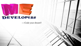 ----Code your dream!!
© ME Developers
 