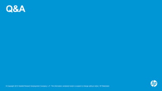 © Copyright 2012 Hewlett-Packard Development Company, L.P. The information contained herein is subject to change without notice. HP Restricted.
Q&A
 