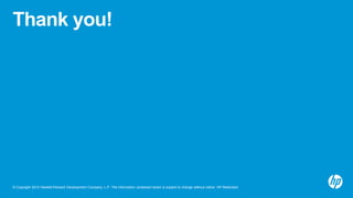 © Copyright 2012 Hewlett-Packard Development Company, L.P. The information contained herein is subject to change without notice. HP Restricted.
Thank you!
 