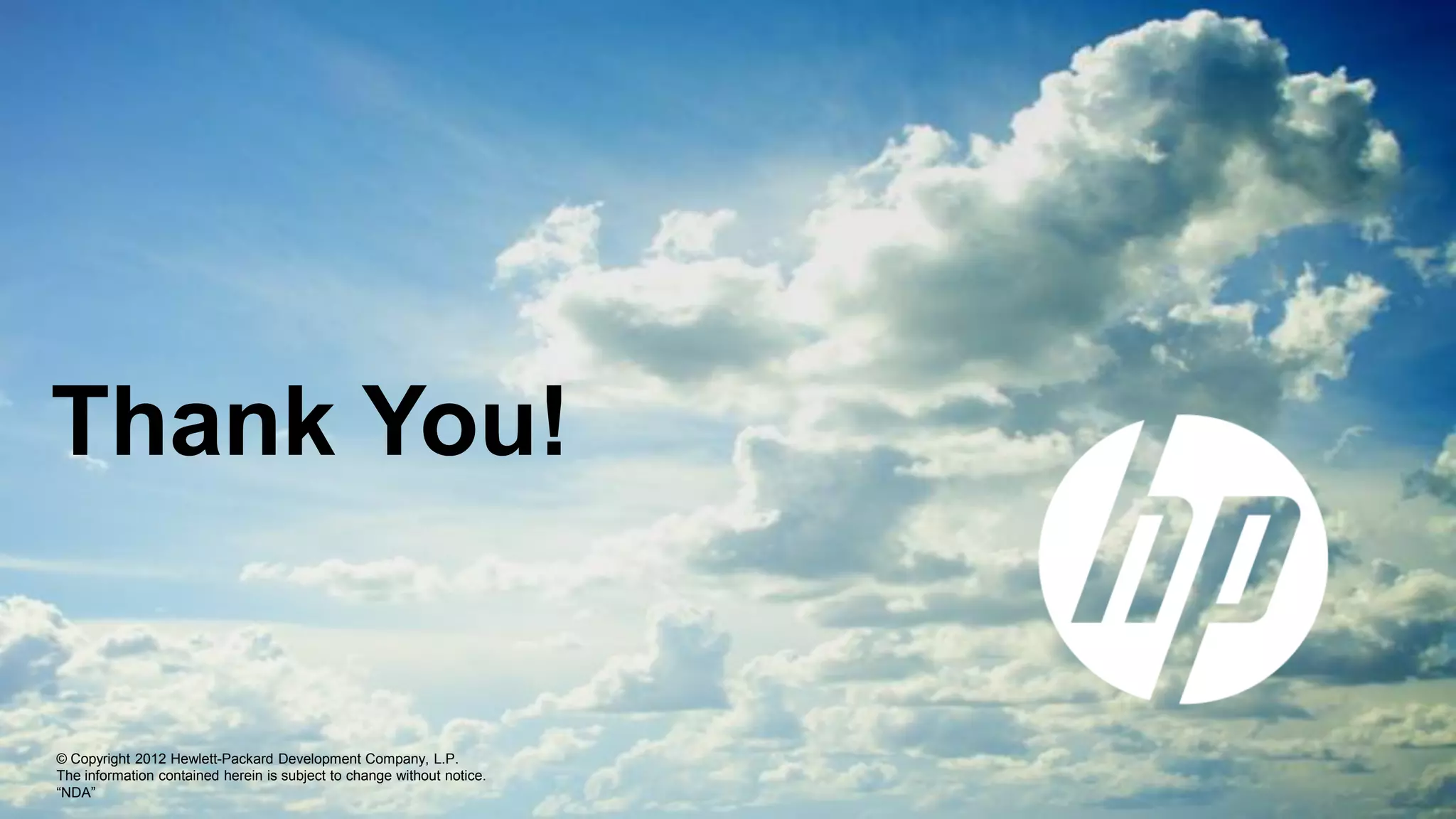 © Copyright 2012 Hewlett-Packard Development Company, L.P.
The information contained herein is subject to change without notice.
“NDA”
Thank You!
 