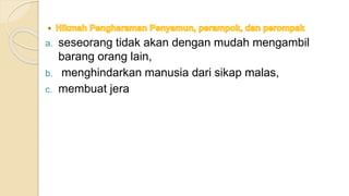 a. seseorang tidak akan dengan mudah mengambil
barang orang lain,
b. menghindarkan manusia dari sikap malas,
c. membuat jera
 