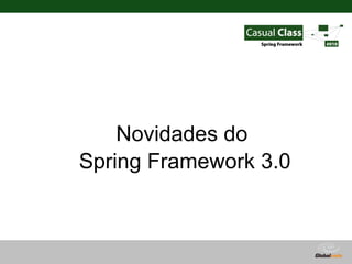 Novidades do
Spring Framework 3.0



                Globalcode – Open4education
 