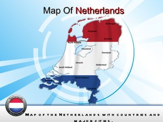 Map Of  Netherlands Map of the Netherlands with countries and major cities. Drenthe Flevoland Friesland Gelderland Groningen Limburg North Brabant North Holland Overijssel Utrecht Zeeland South Holland 