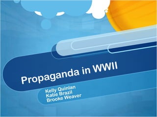 Propaganda in WWII Kelly Quinlan  Katie Brazil Brooke Weaver 