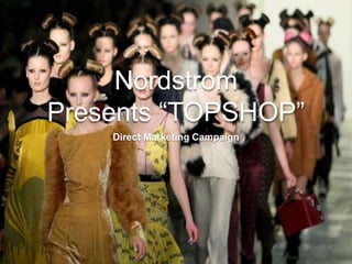 Nordstrom
Presents “TOPSHOP”
Direct Marketing Campaign
 