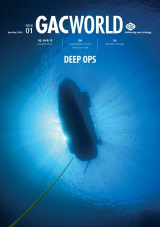 Issue
01Jan–Mar 2016
03, 04 & 13
Awards ahoy!
06
Sustainable oceans:
Industry’s role
16
Swedish salvage
GACWorld
DEEP OPS
 