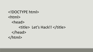 <!DOCTYPE html>
<html>
<head>
<title> Let’s Hack!! </title>
</head>
</html>
 