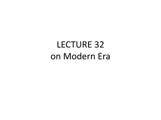 LECTURE 32
on Modern Era
 