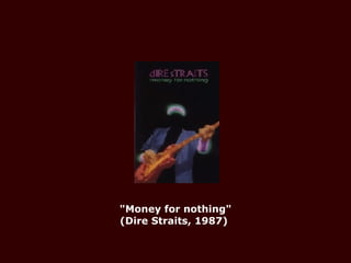 "Money for nothing" (Dire Straits, 1987)  