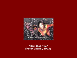 "Kiss that frog" (Peter Gabriel, 1993)  