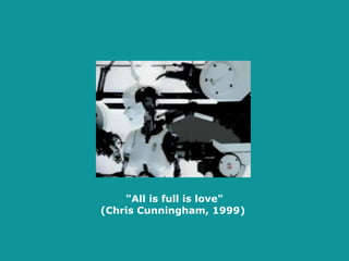 "All is full is love" (Chris Cunningham, 1999)  