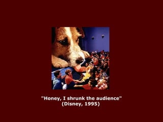 "Honey, I shrunk the audience" (Disney, 1995)  