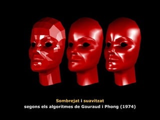 Sombrejat  i  suavitzat segons els algoritmes de Gouraud i Phong (1974) 